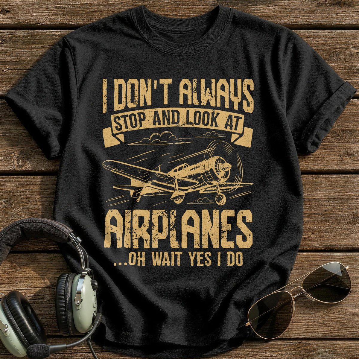 I Don't Always Stop And Look At Airplanes Oh Wait Yes I Do T-Shirt - Black