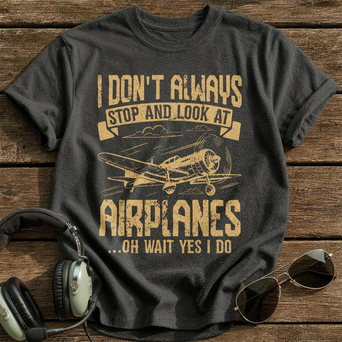 I Don't Always Stop And Look At Airplanes Oh Wait Yes I Do T-Shirt - Charcoal
