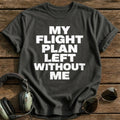 My Flight Plan Left Without Me T-Shirt - Charcoal