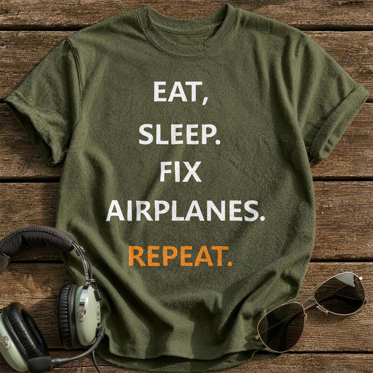 Eat Sleep Fix Airplanes Repeat T-Shirt - Military Green