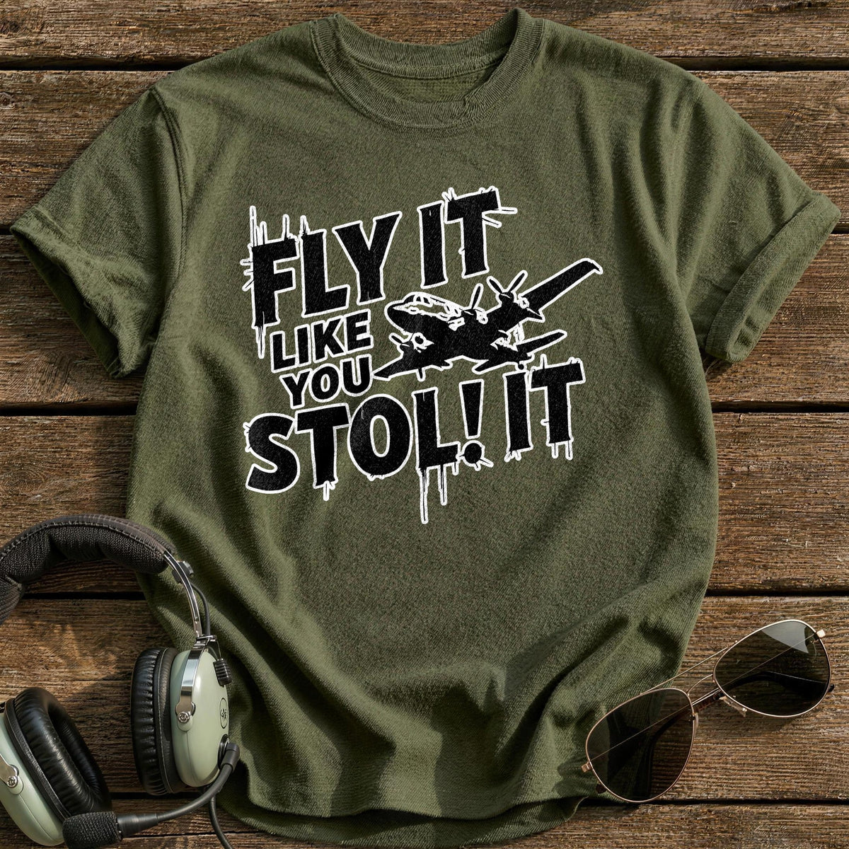 Fly It Like You Stol It T-Shirt - Military Green