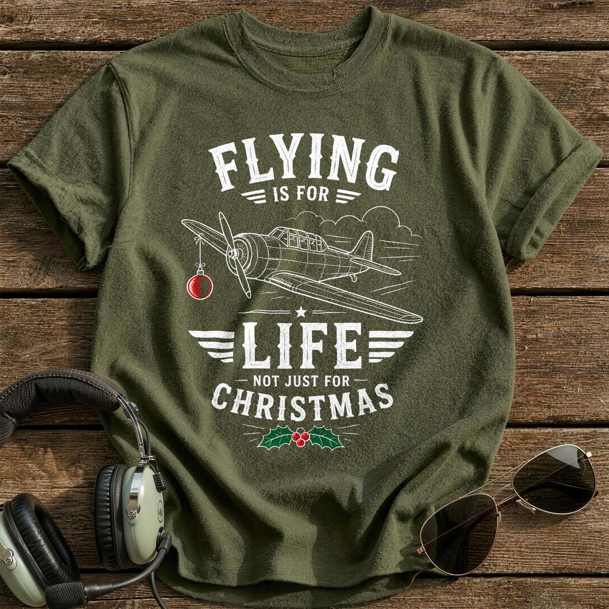 Flying Is For Life Not Just For Christmas 67 T-Shirt - Military Green