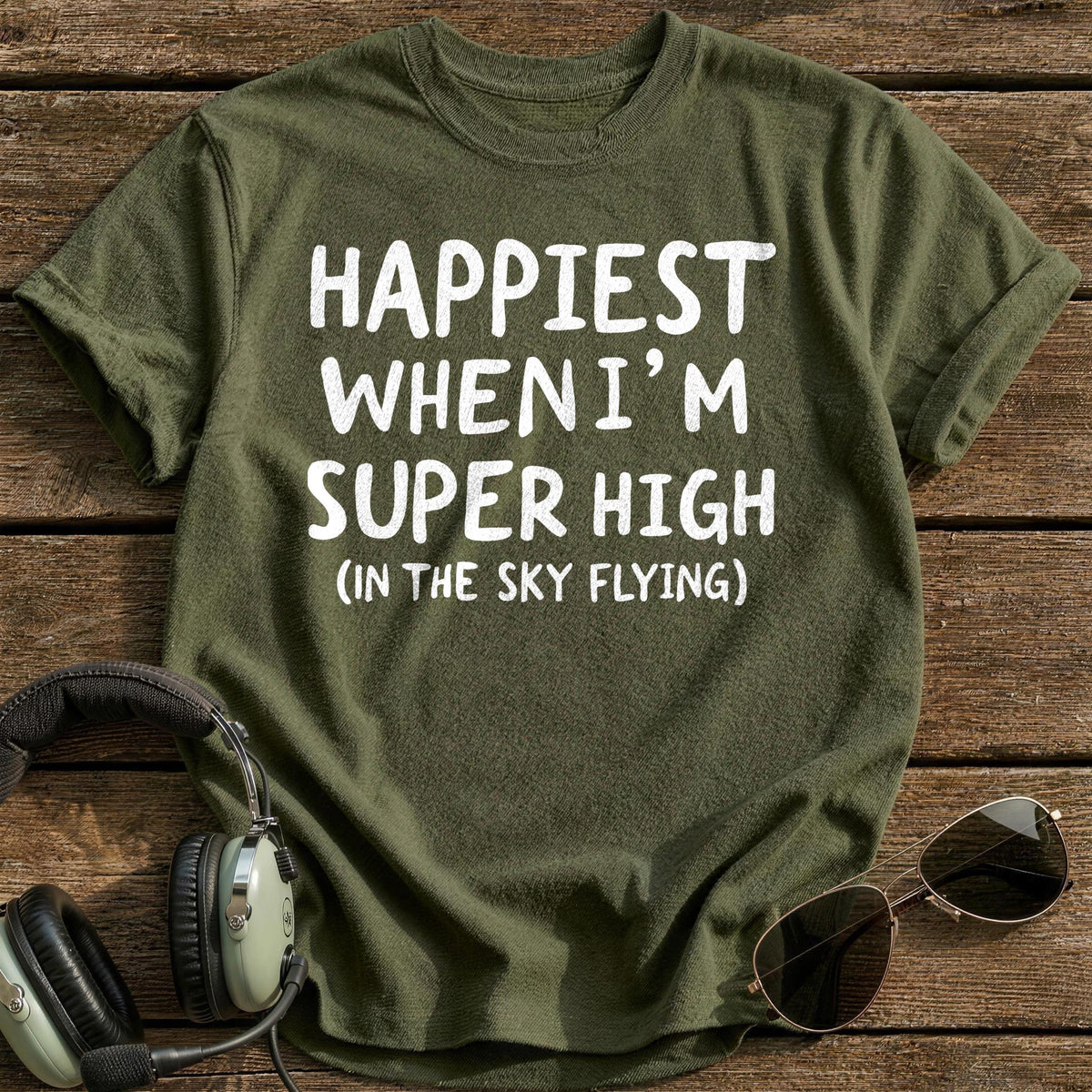 Happiest When I'm Super High In The Sky Flying T-Shirt - Military Green