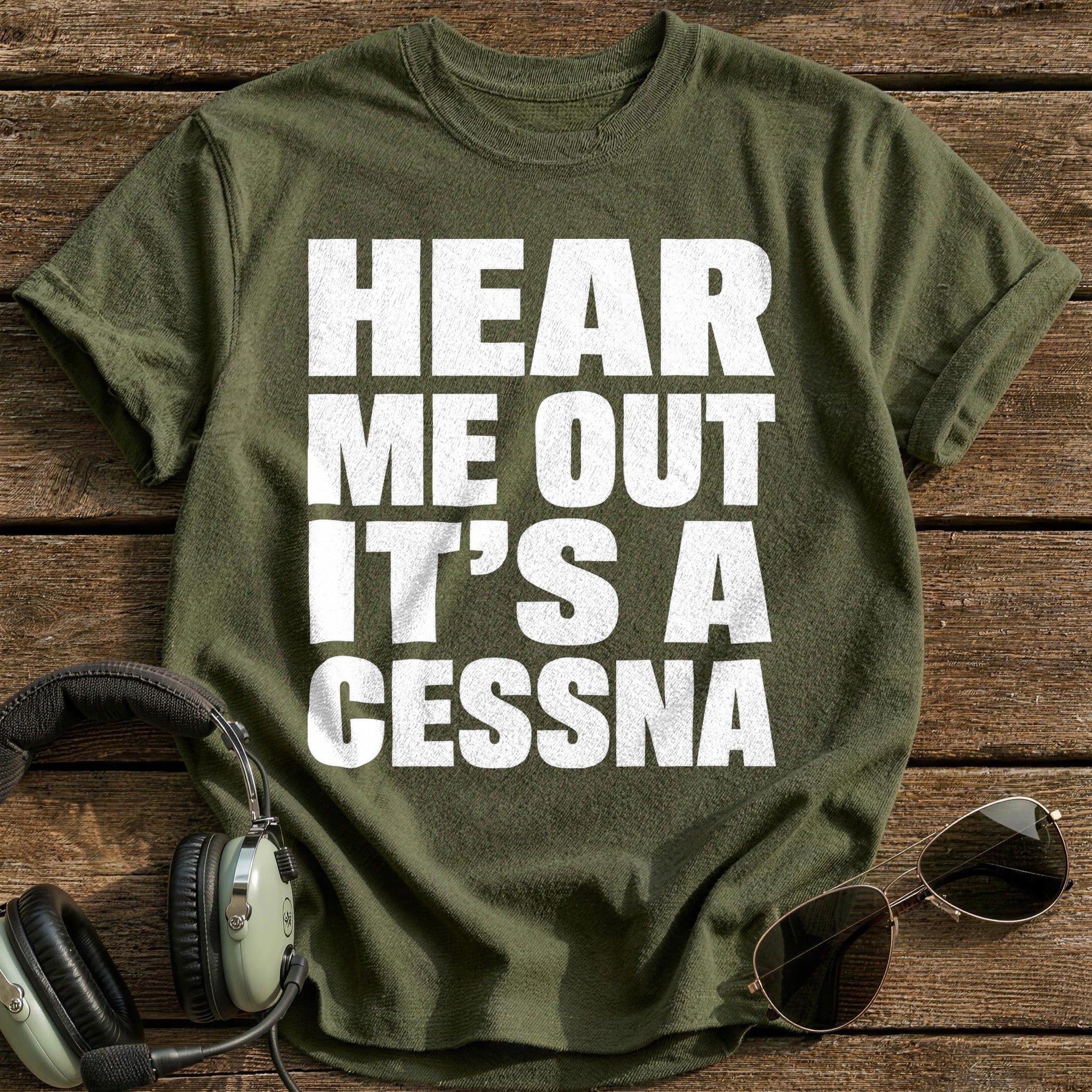 Hear Me Out It's A Cessna T-Shirt - Military Green