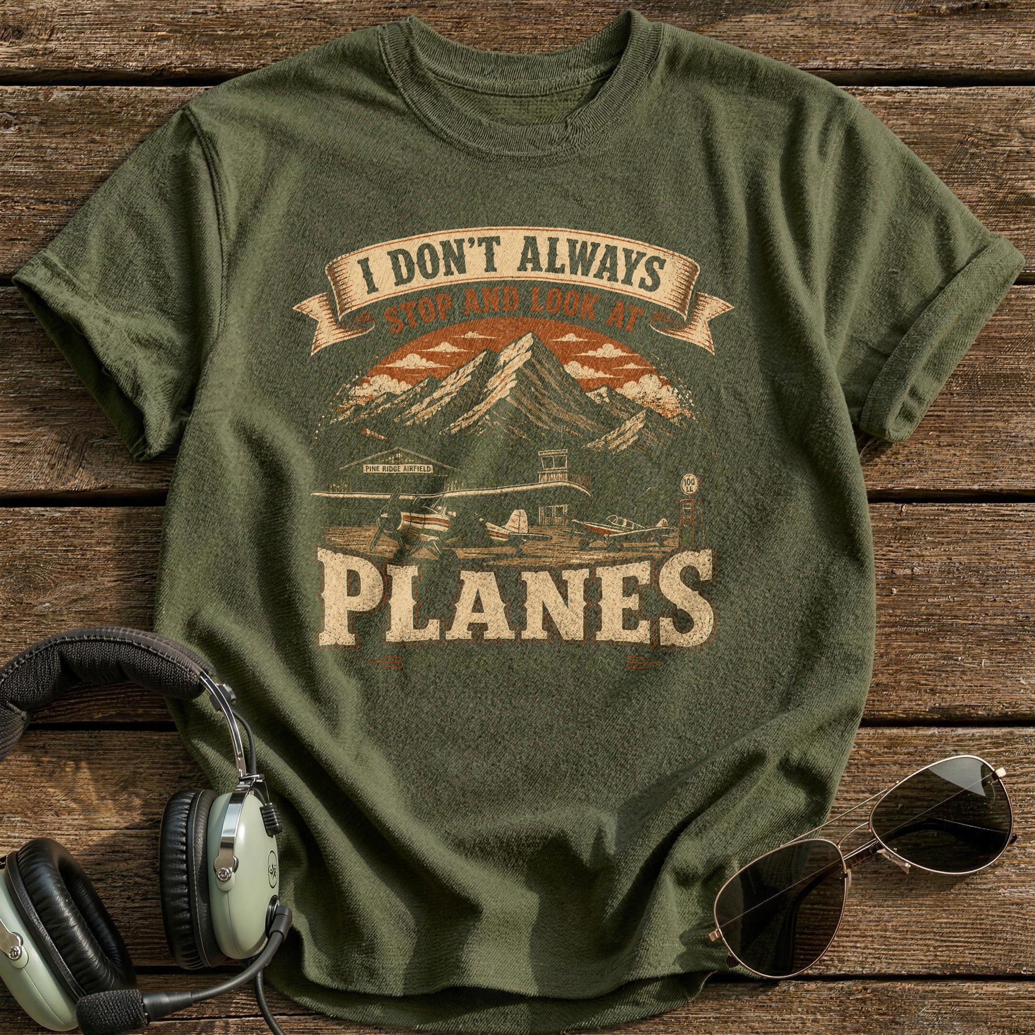 I Don't Always Stop And Look At Planes T-Shirt - Military Green