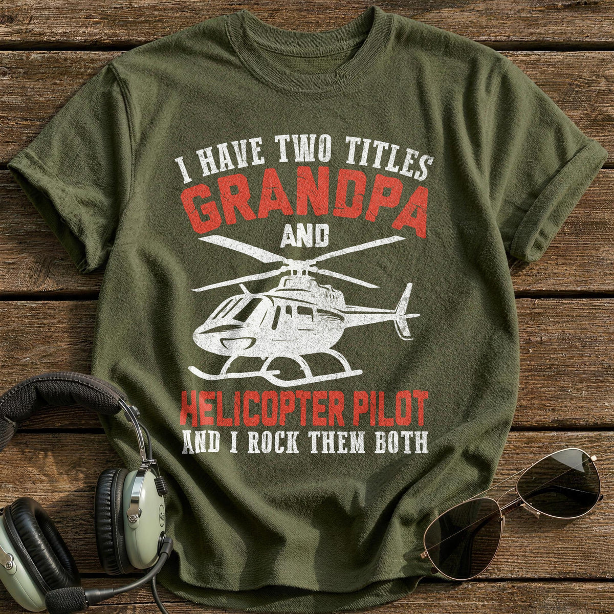 I Have Two Titles Grandpa And Helicopter Pilot And I Rock Them Both T-Shirt - Military Green