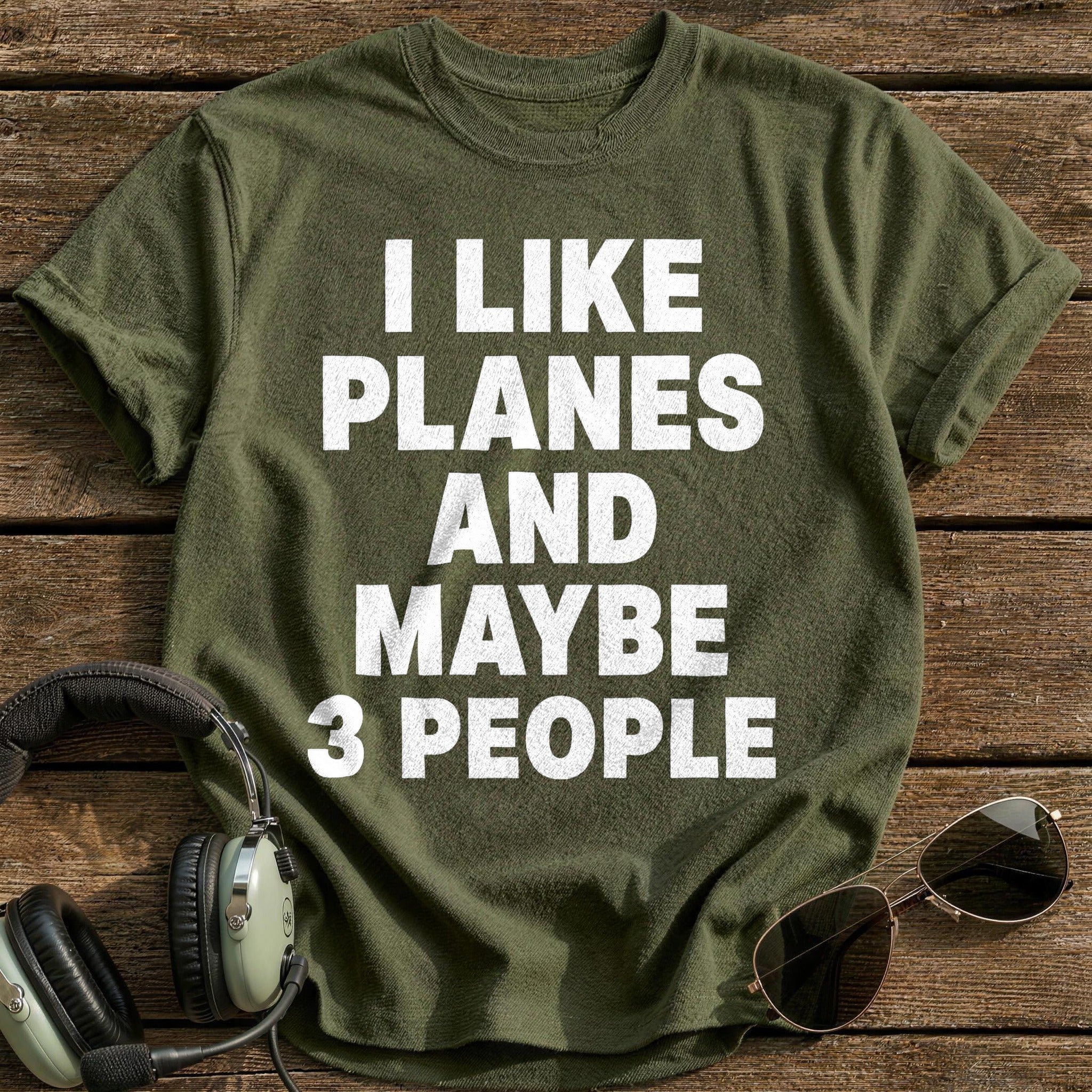 I Like Planes And Maybe 3 People T-Shirt - Military Green