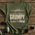 I'm Not Always Grumpy Sometimes I'm Flying T-Shirt - Military Green