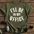 Ill Be In My Office 28 T-Shirt - Military Green