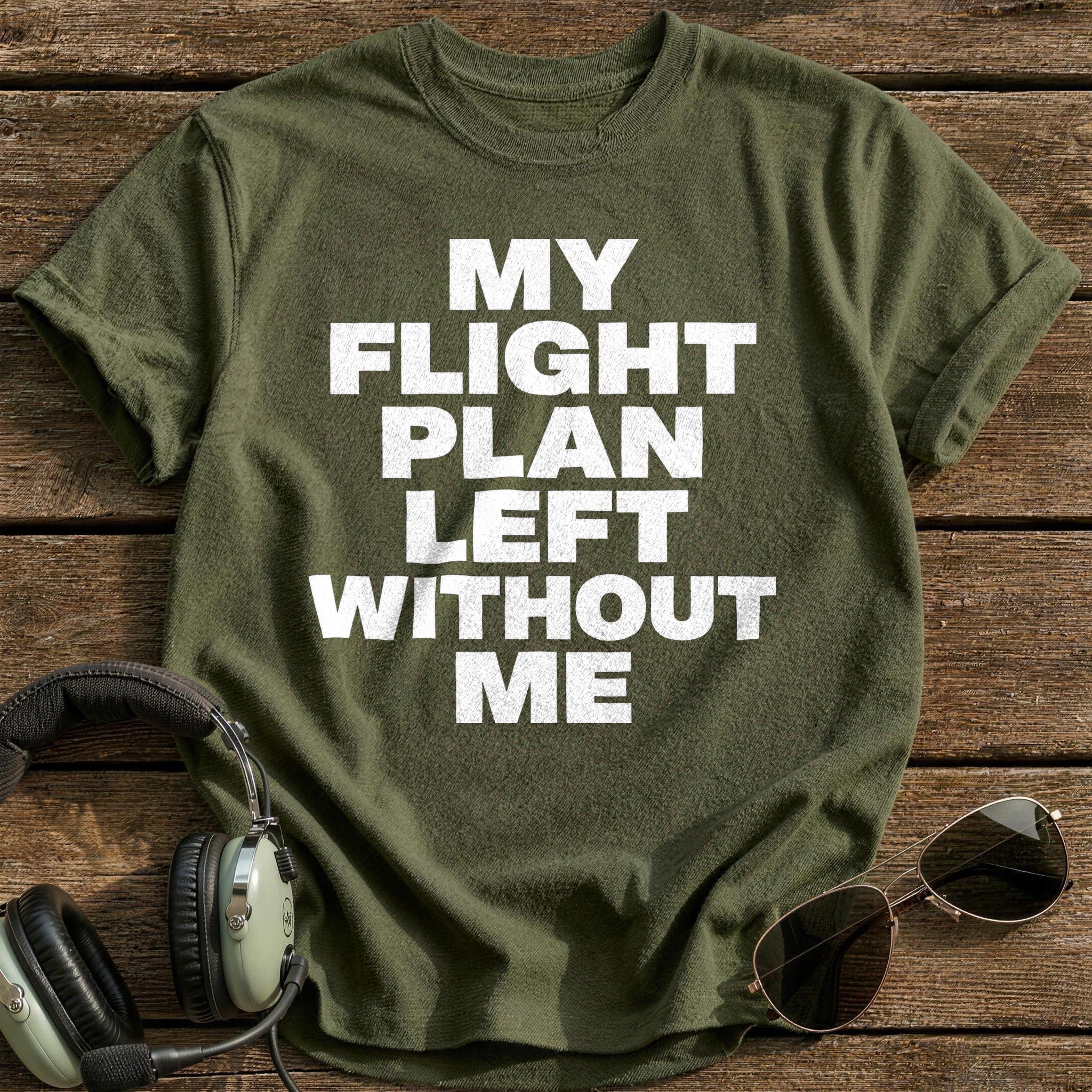 My Flight Plan Left Without Me T-Shirt - Military Green