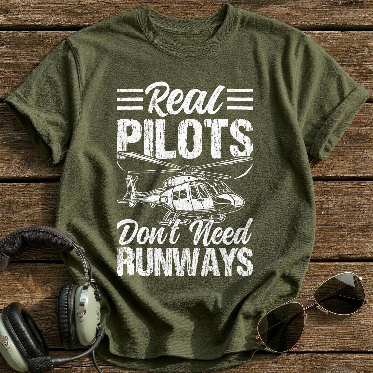 Real Pilots Don't Need Runways T-Shirt - Military Green