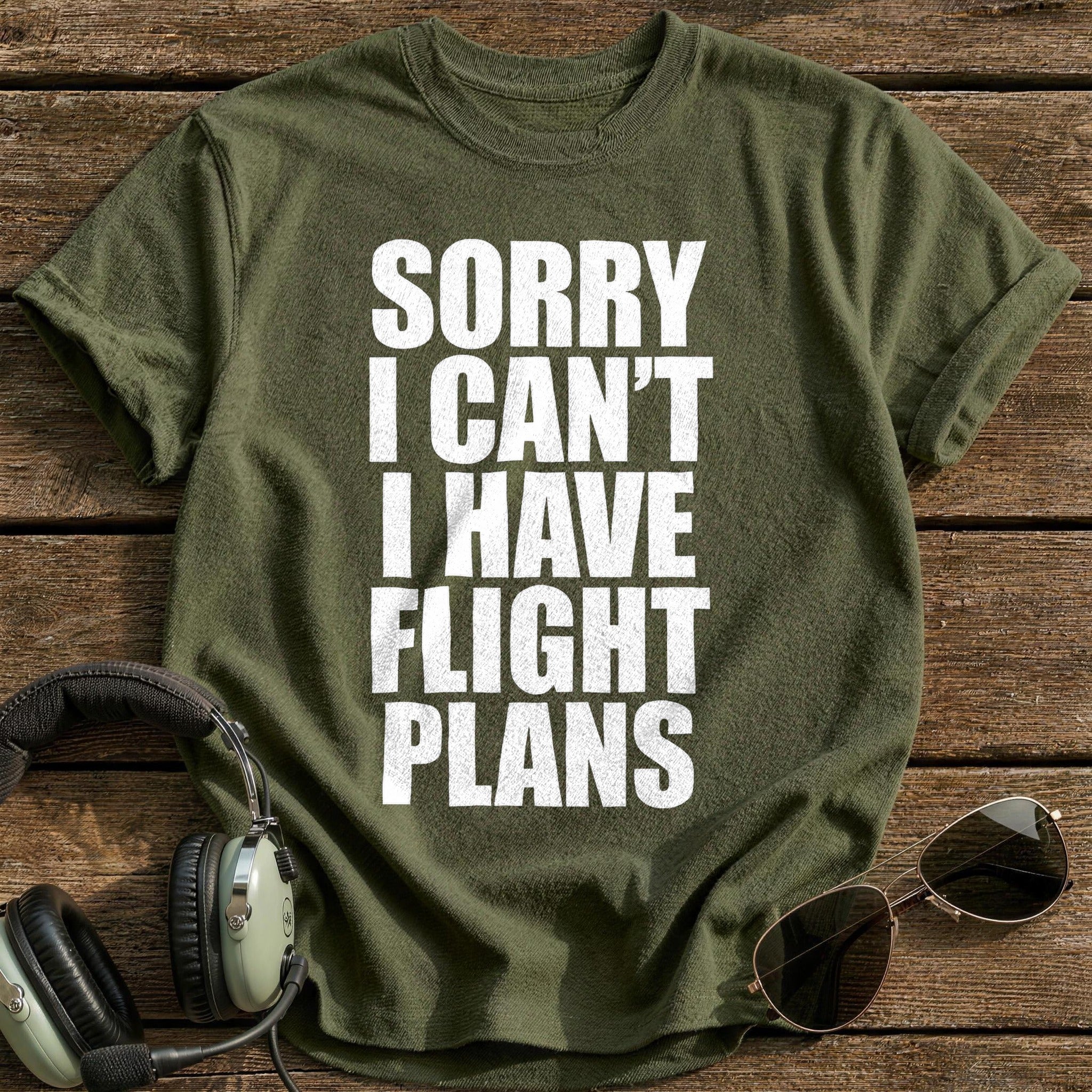 Sorry I Can't I Have Flight Plans T-Shirt - Military Green