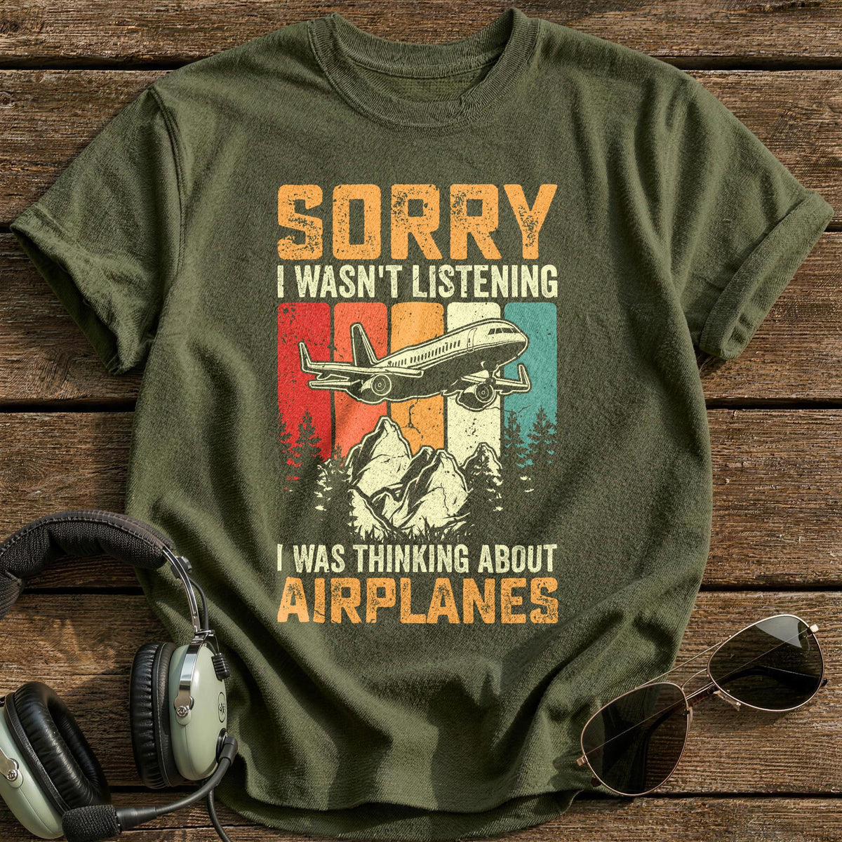 Sorry I Wasn't Listening I Was Thinking About Airplanes T-Shirt - Military Green