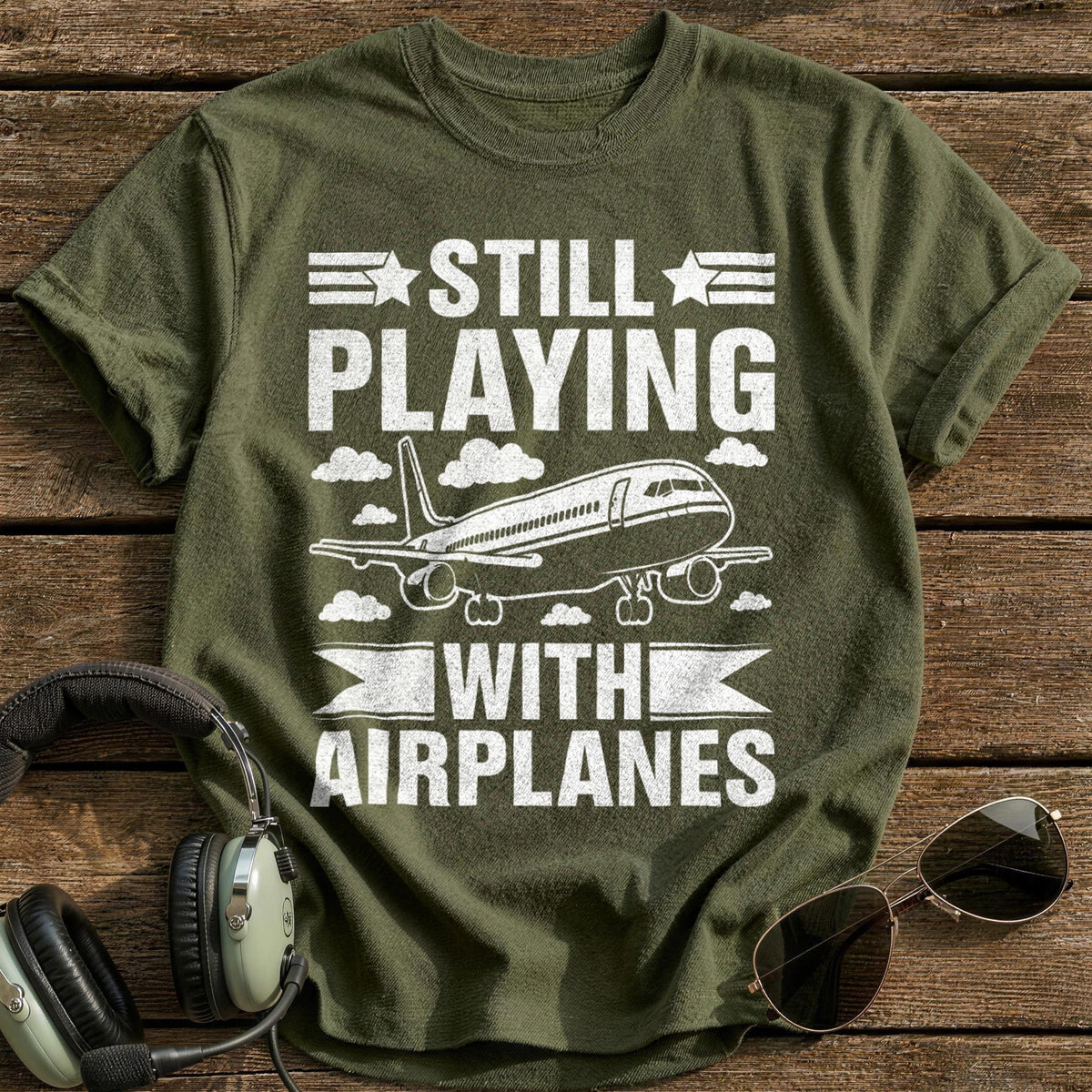 Still Playing With Airplanes T-Shirt - Military Green