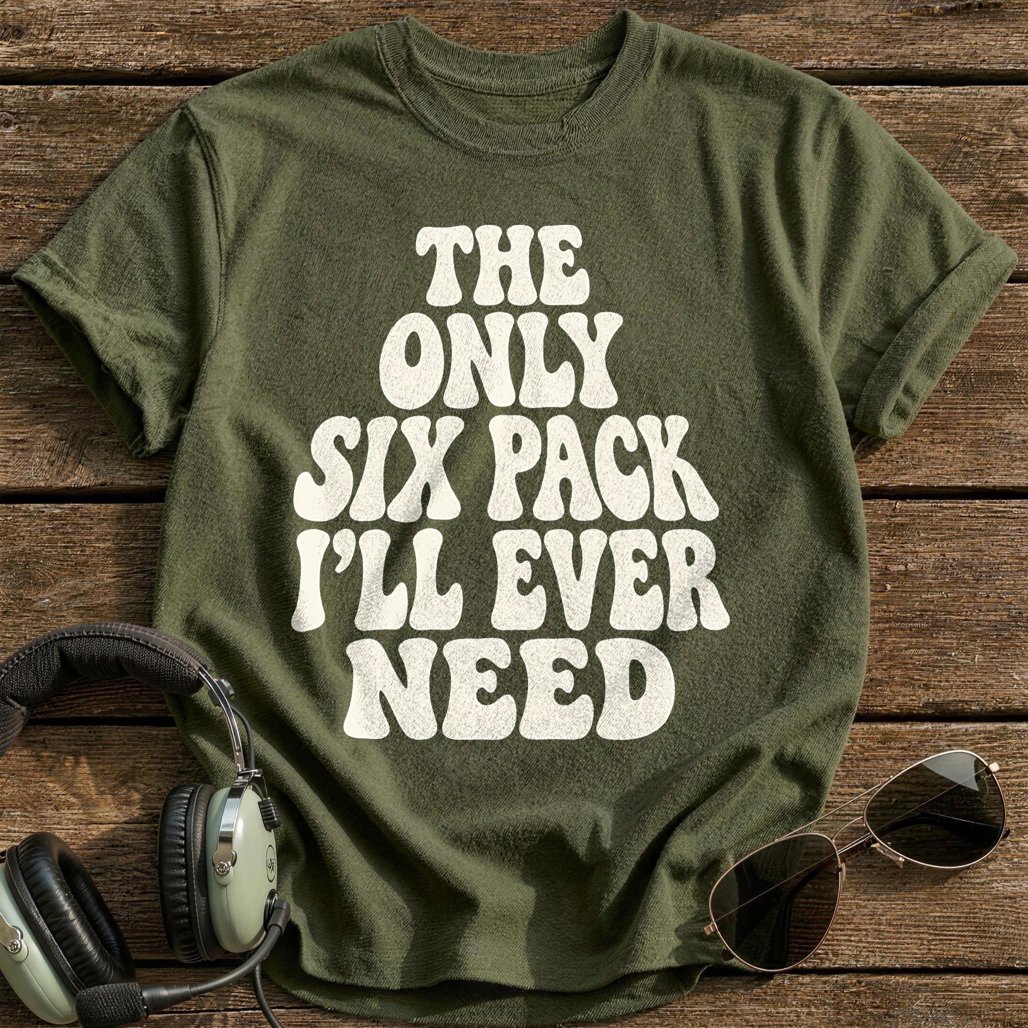 The Only Six Pack Ill Ever Need 15 T-Shirt - Military Green