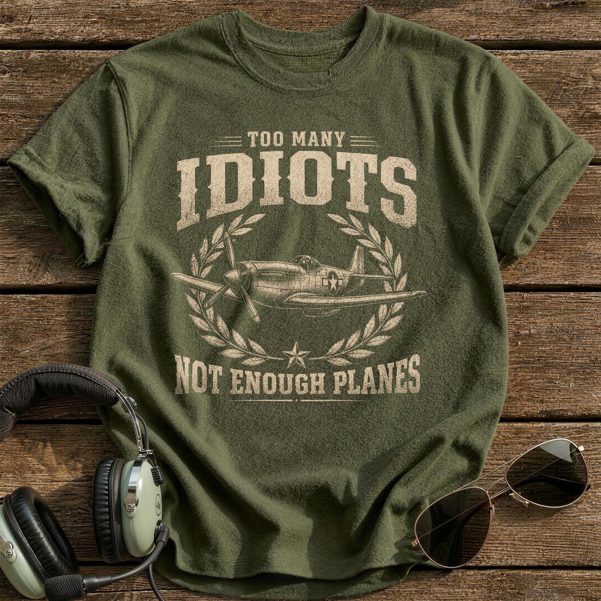 Too Many Idiots Not Enough Planes T-Shirt - Military Green