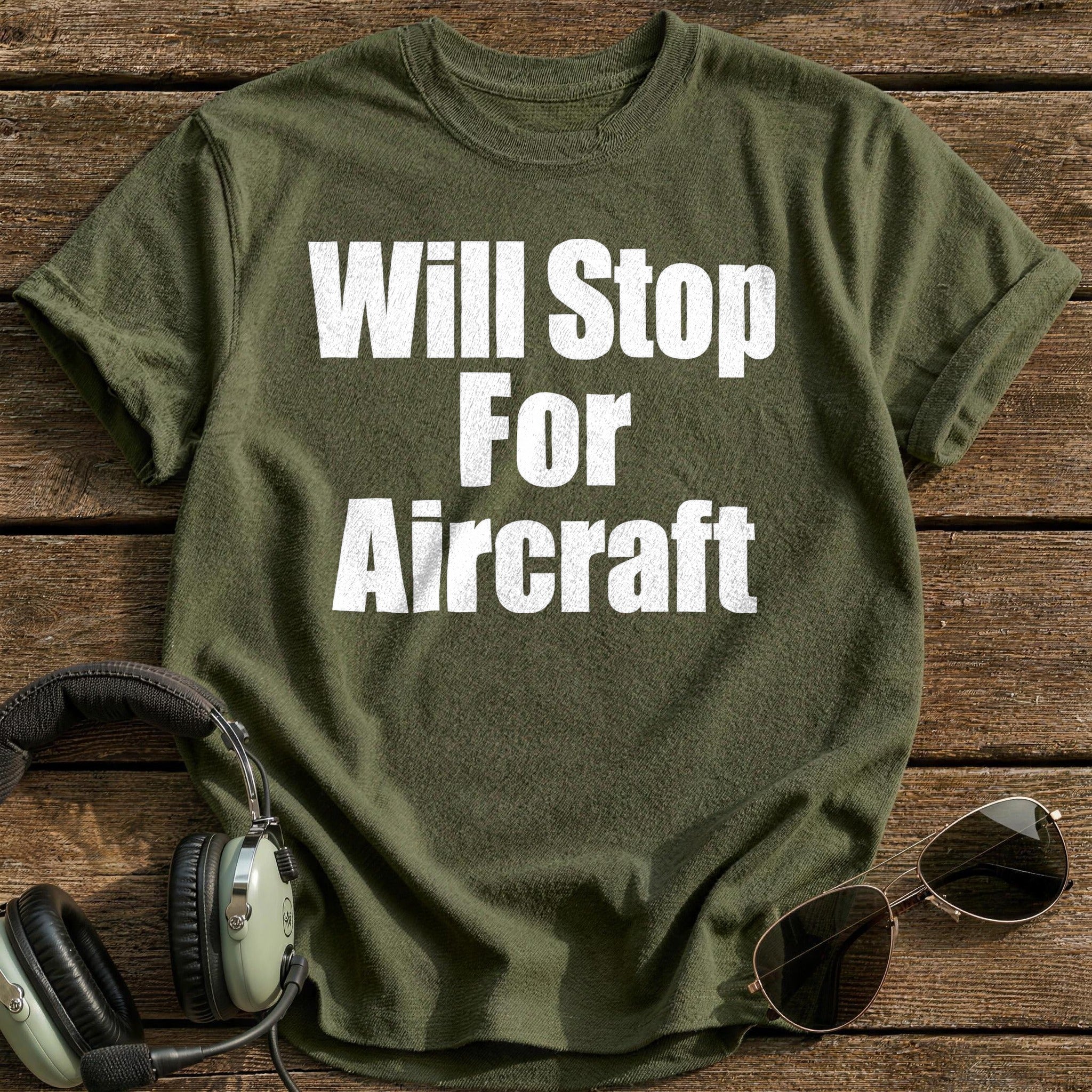 Will Stop For Aircraft T-Shirt - Military Green