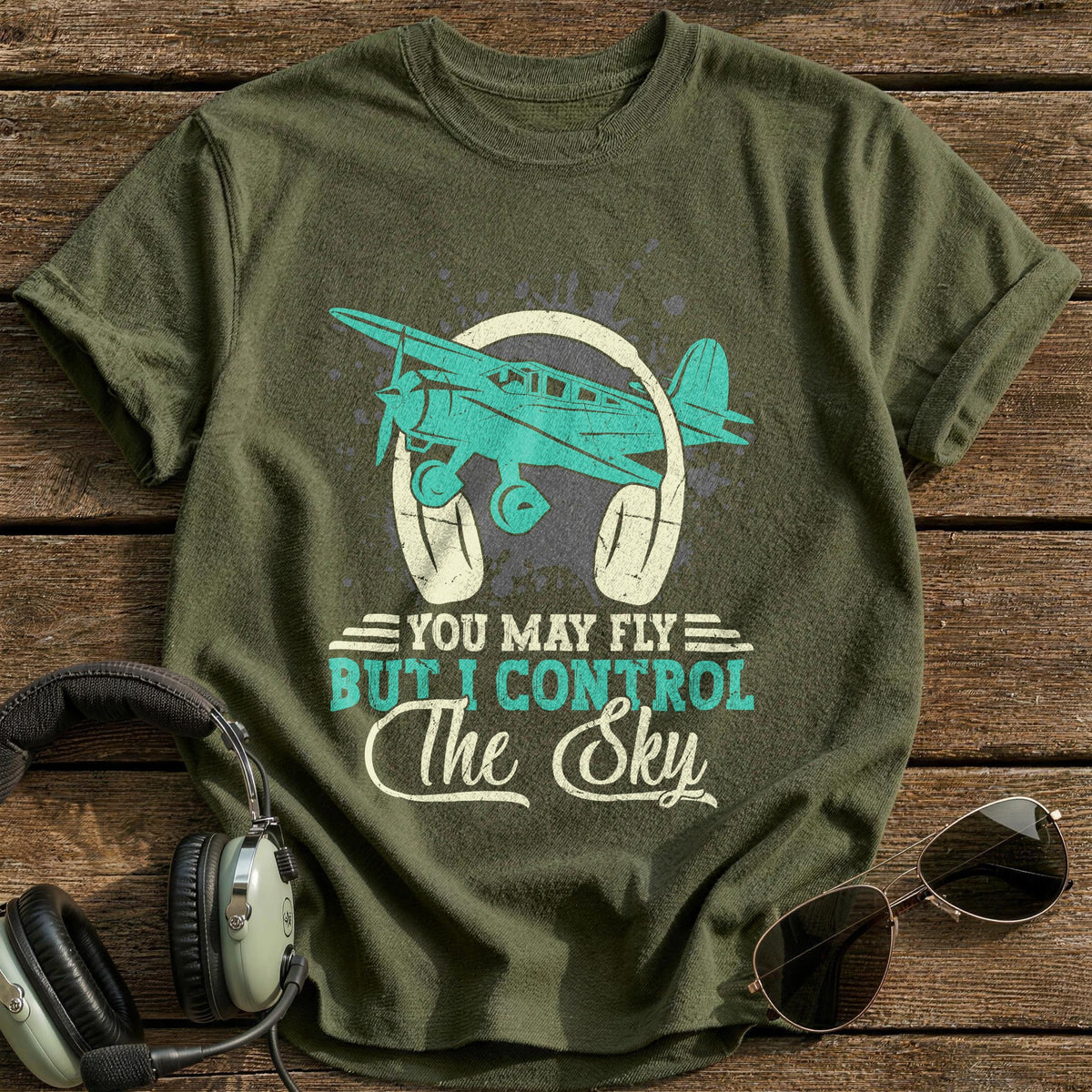 You May Fly But I Control The Sky T-Shirt - Military Green