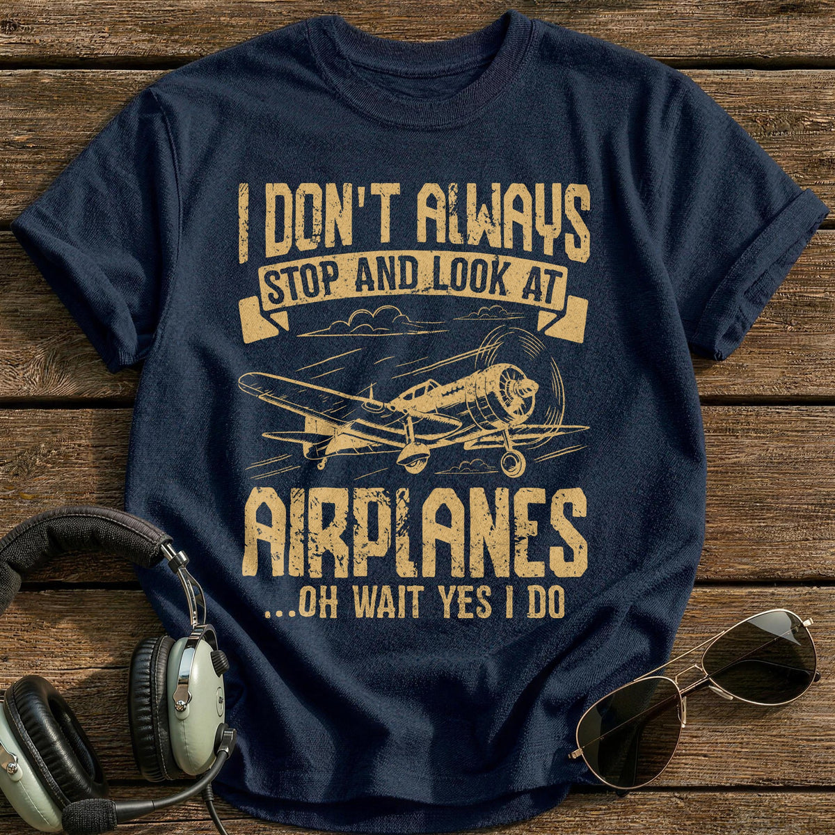 I Don't Always Stop And Look At Airplanes Oh Wait Yes I Do T-Shirt - Navy