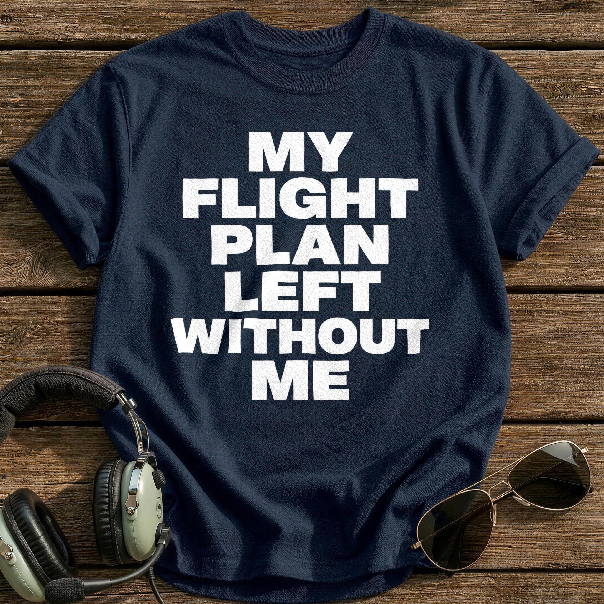 My Flight Plan Left Without Me T-Shirt - Navy