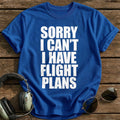 Sorry I Can't I Have Flight Plans T-Shirt - Royal